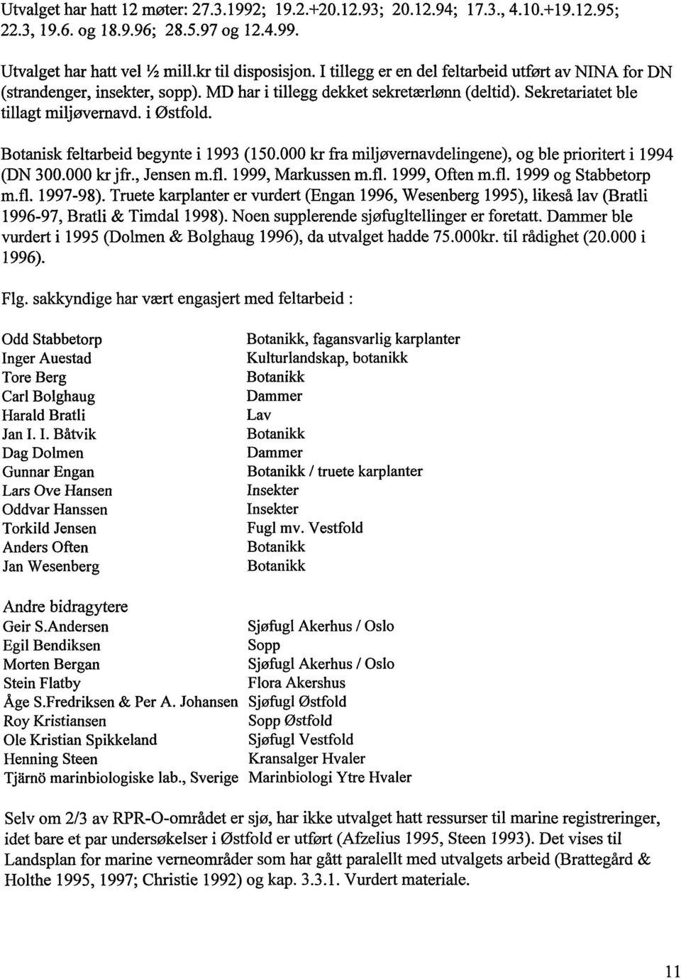 Botanisk feltarbeid begynte i 1993 (150.000 kr fra miljøvernavdelingene), og ble prioritert i 1994 (DN 300.000 kr jfr., Jensen m.fl. 1999, Markussen m.fl. 1999, Often m.fl. 1999 og Stabbetorp m.fl. 1997-98).