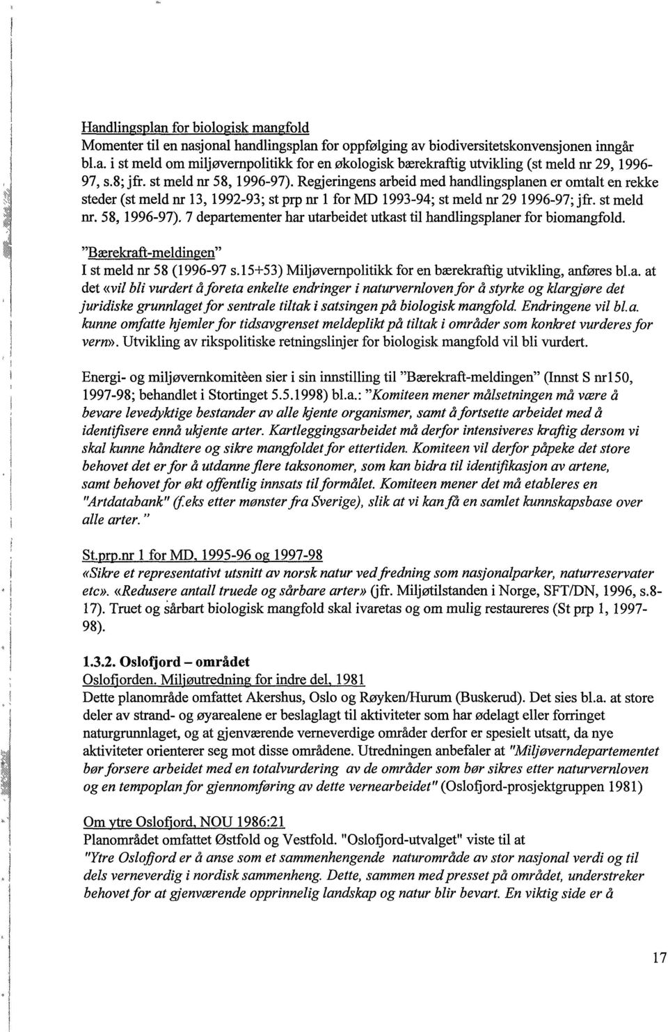 "Bærekraft-meldingen" I st meld nr 58 (1996-97 s.15+53) Miljøvernpolitikk for en bærekraftig utvikling, anføres bl.a. at det «v/7 bli vurdert å foreta enkelte endringer i naturvernloven for å styrke og klargjøre det juridiske grunnlaget for sentrale tiltak i satsingen på biologisk mangfold.