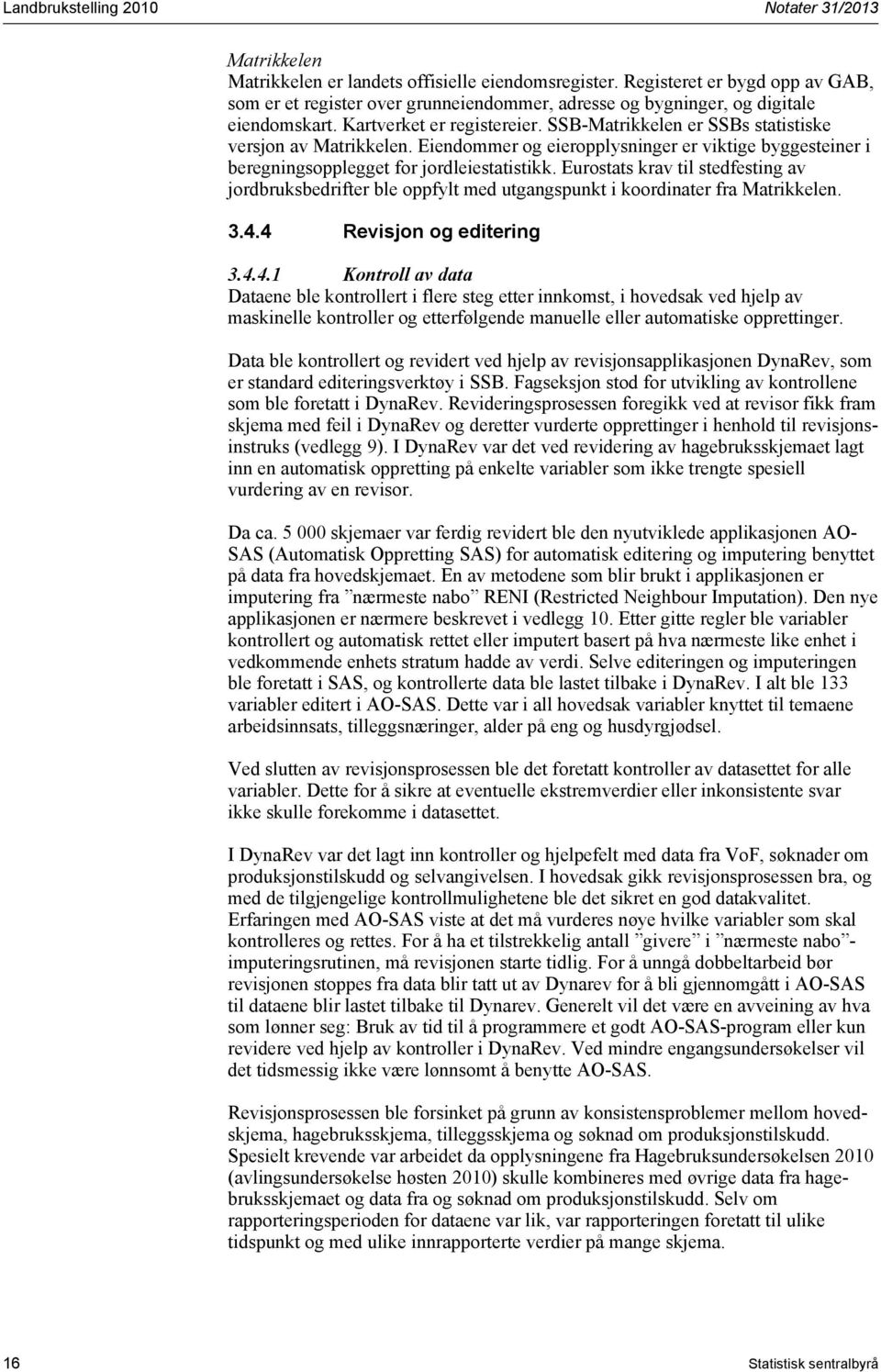 SSB-Matrikkelen er SSBs statistiske versjon av Matrikkelen. Eiendommer og eieropplysninger er viktige byggesteiner i beregningsopplegget for jordleiestatistikk.