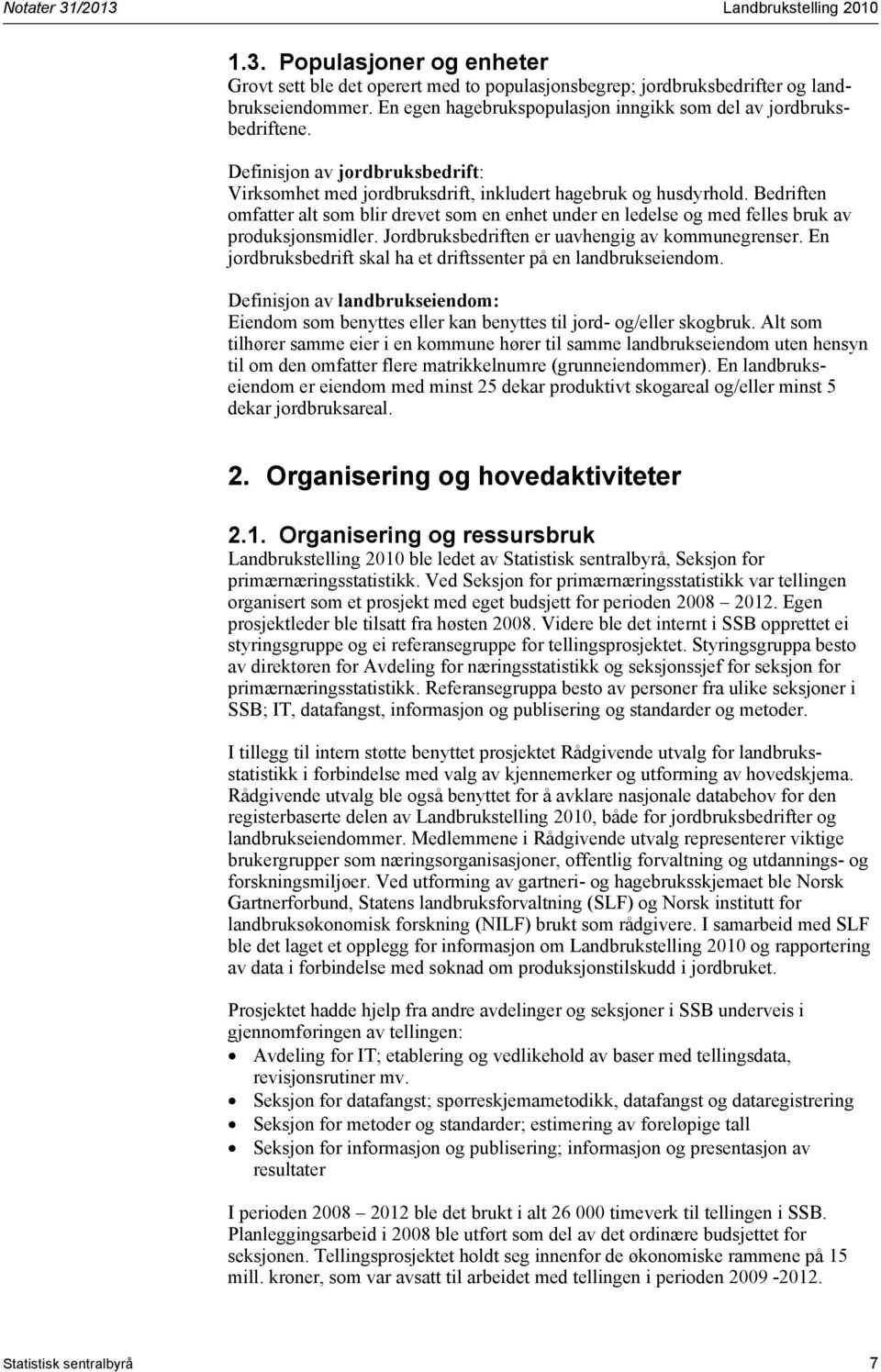 Bedriften omfatter alt som blir drevet som en enhet under en ledelse og med felles bruk av produksjonsmidler. Jordbruksbedriften er uavhengig av kommunegrenser.