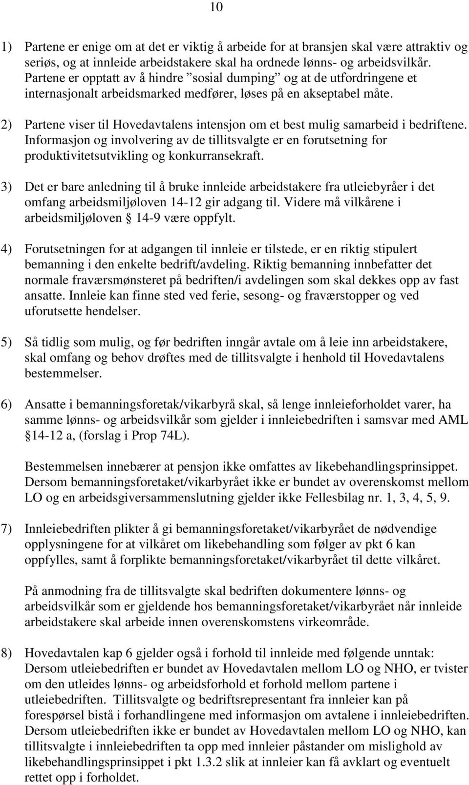 2) Partene viser til Hovedavtalens intensjon om et best mulig samarbeid i bedriftene. Informasjon og involvering av de tillitsvalgte er en forutsetning for produktivitetsutvikling og konkurransekraft.