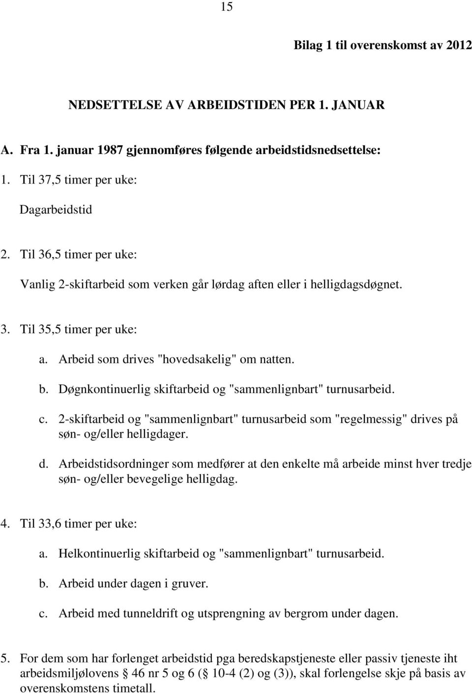 Døgnkontinuerlig skiftarbeid og "sammenlignbart" turnusarbeid. c. 2-skiftarbeid og "sammenlignbart" turnusarbeid som "regelmessig" dr