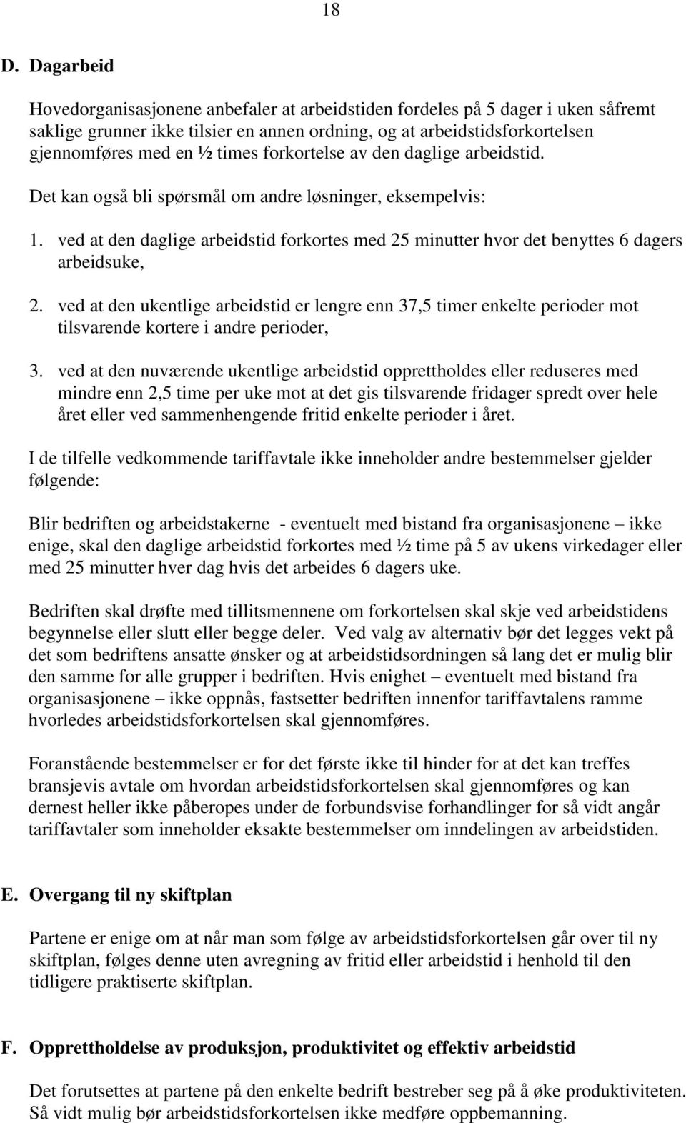 ved at den daglige arbeidstid forkortes med 25 minutter hvor det benyttes 6 dagers arbeidsuke, 2.