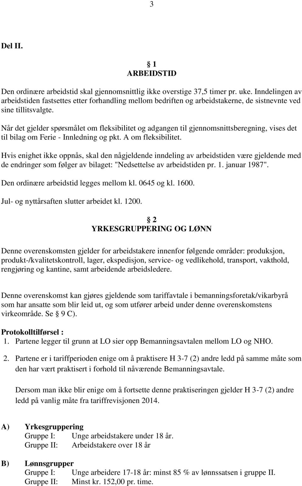 Når det gjelder spørsmålet om fleksibilitet og adgangen til gjennomsnittsberegning, vises det til bilag om Ferie - Innledning og pkt. A om fleksibilitet.