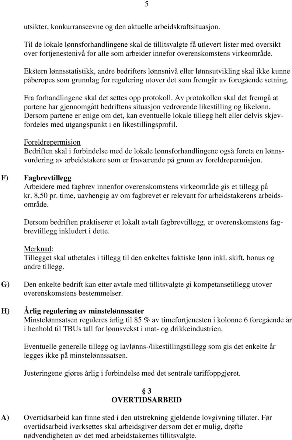 Ekstern lønnsstatistikk, andre bedrifters lønnsnivå eller lønnsutvikling skal ikke kunne påberopes som grunnlag for regulering utover det som fremgår av foregående setning.