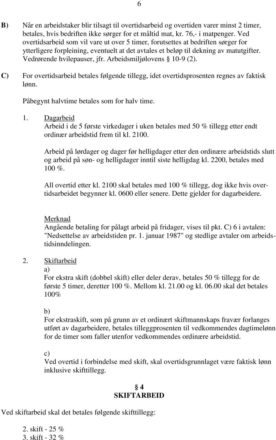 Arbeidsmiljølovens 10-9 (2). C) For overtidsarbeid betales følgende tillegg, idet overtidsprosenten regnes av faktisk lønn. Påbegynt halvtime betales som for halv time. 1. Dagarbeid Arbeid i de 5 første virkedager i uken betales med 50 % tillegg etter endt ordinær arbeidstid frem til kl.