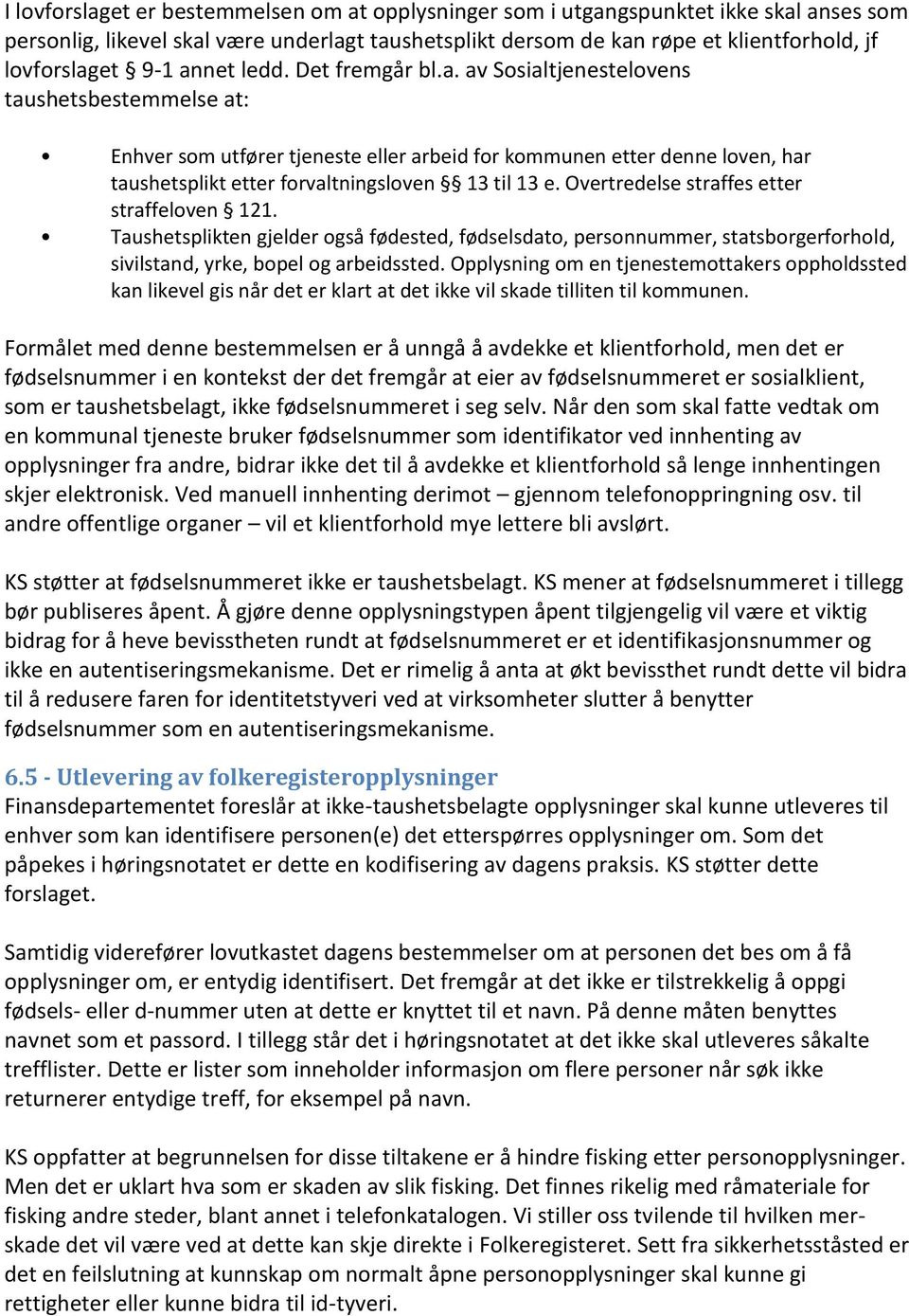 Overtredelse straffes etter straffeloven 121. Taushetsplikten gjelder også fødested, fødselsdato, personnummer, statsborgerforhold, sivilstand, yrke, bopel og arbeidssted.