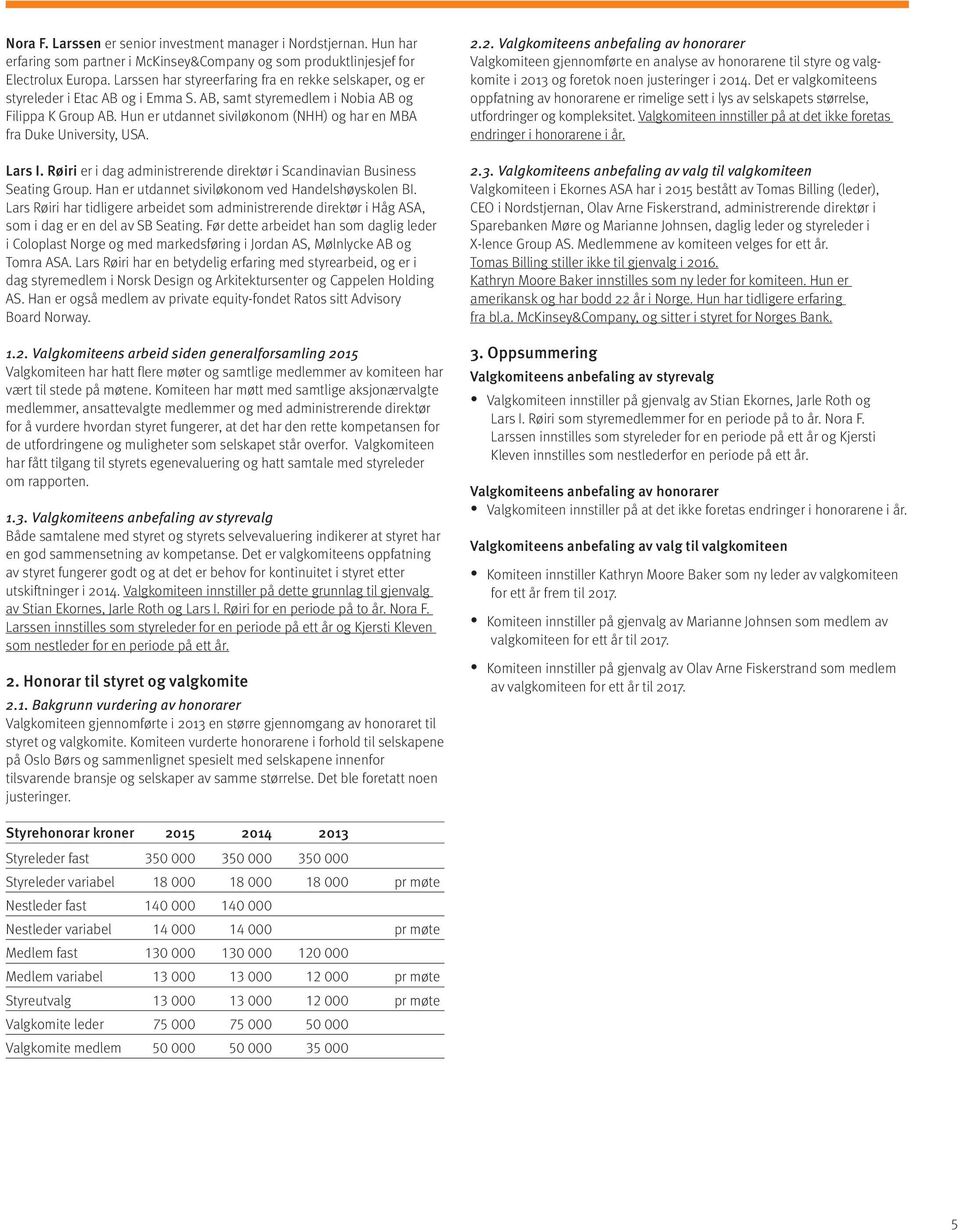 Hun er utdannet siviløkonom (NHH) og har en MBA fra Duke University, USA. Lars I. Røiri er i dag administrerende direktør i Scandinavian Business Seating Group.