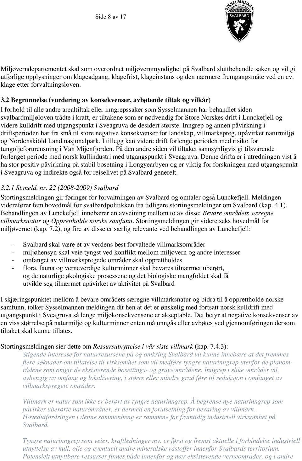 2 Begrunnelse (vurdering av konsekvenser, avbøtende tiltak og vilkår) I forhold til alle andre arealtiltak eller inngrepssaker som Sysselmannen har behandlet siden svalbardmiljøloven trådte i kraft,