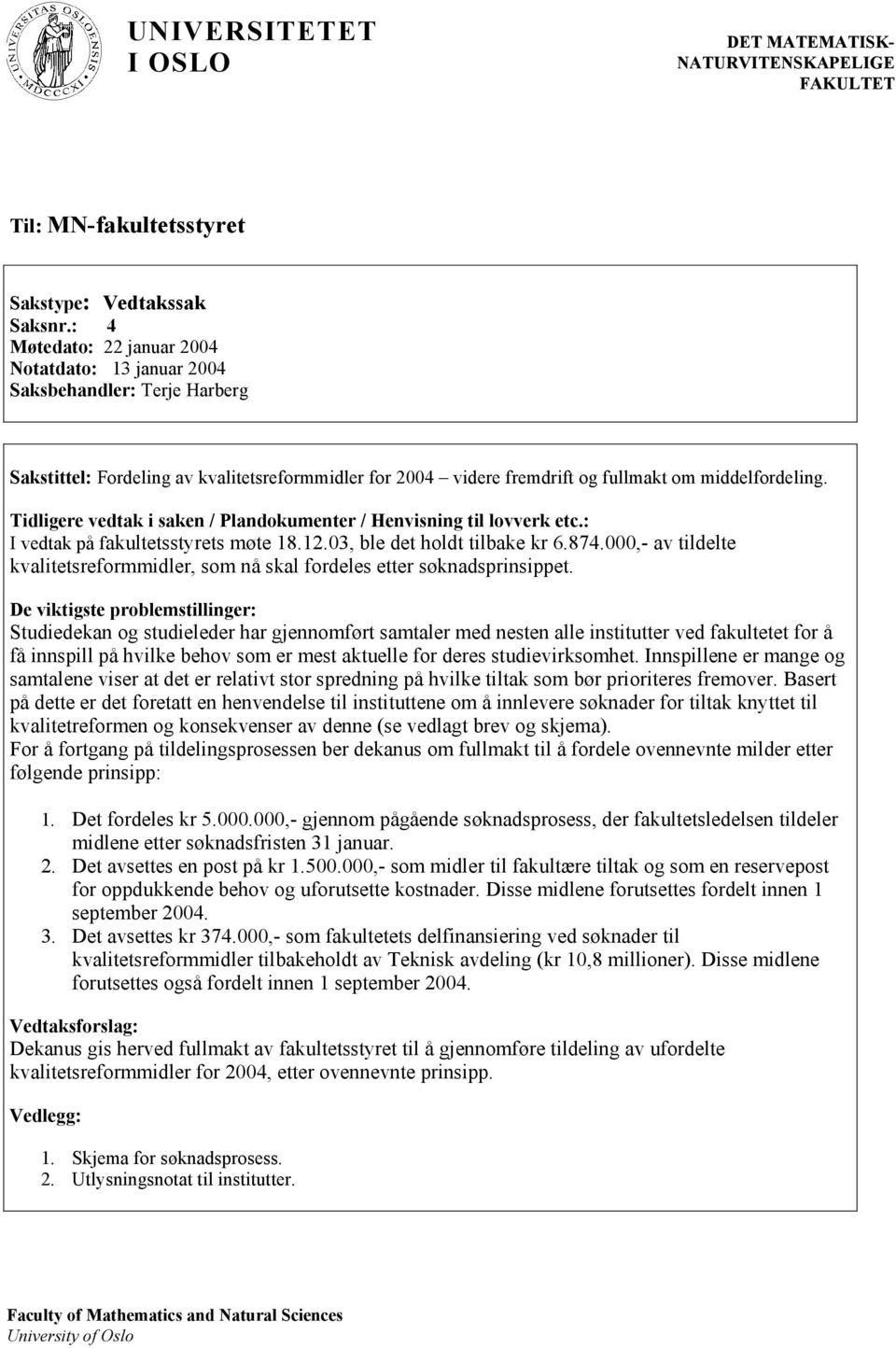 Tidligere vedtak i saken / Plandokumenter / Henvisning til lovverk etc.: I vedtak på fakultetsstyrets møte 18.12.03, ble det holdt tilbake kr 6.874.