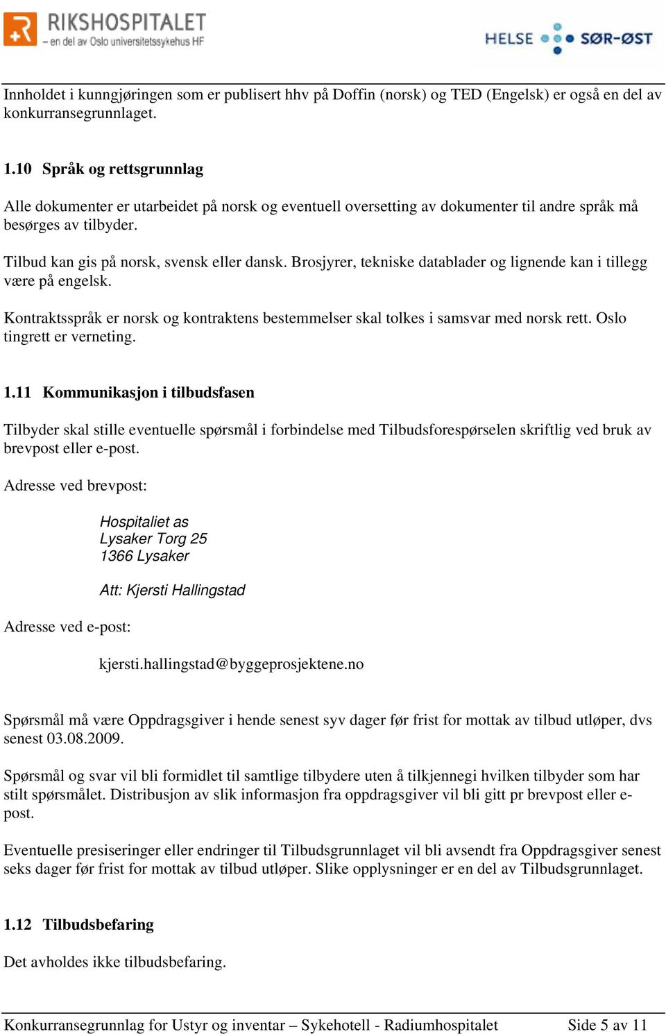 Brosjyrer, tekniske datablader og lignende kan i tillegg være på engelsk. Kontraktsspråk er norsk og kontraktens bestemmelser skal tolkes i samsvar med norsk rett. Oslo tingrett er verneting. 1.