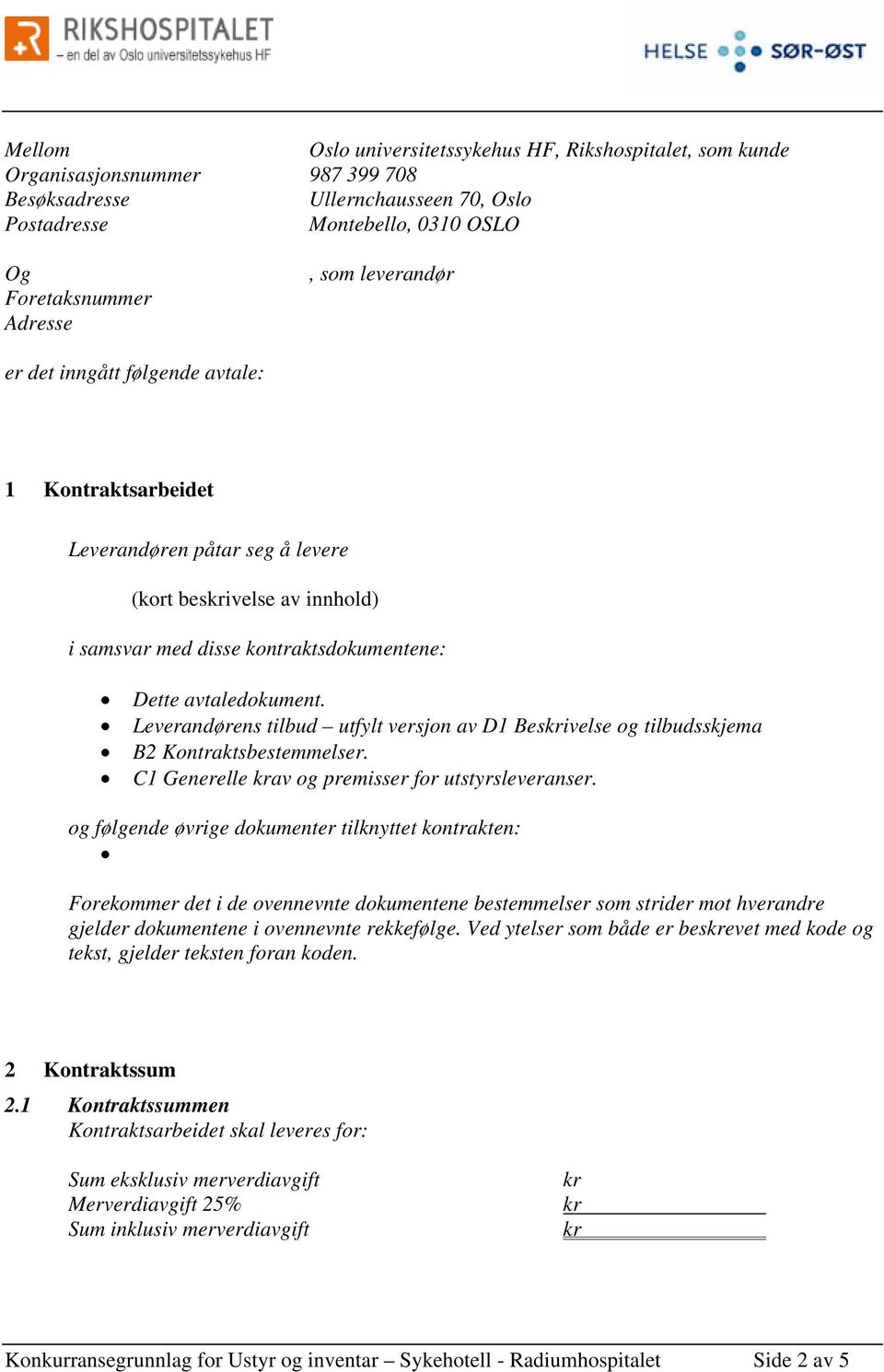 Leverandørens tilbud utfylt versjon av D1 Besivelse og tilbudsskjema B2 Kontraktsbestemmelser. C1 Generelle av og premisser for utstyrsleveranser.