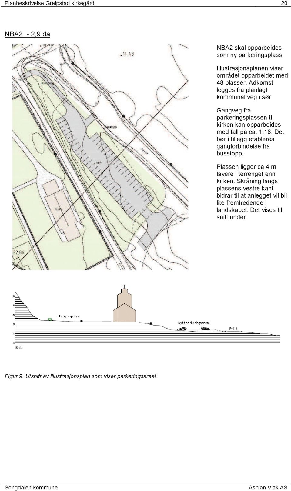 Gangveg fra parkeringsplassen til kirken kan opparbeides med fall på ca. 1:18. Det bør i tillegg etableres gangforbindelse fra busstopp.