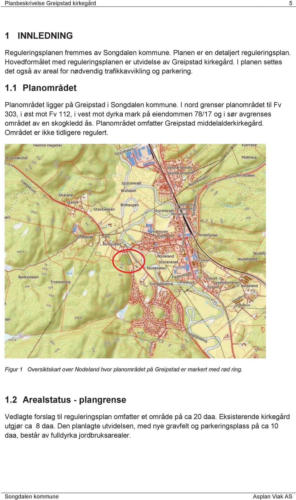 I nord grenser planområdet til Fv 303, i øst mot Fv 112, i vest mot dyrka mark på eiendommen 78/17 og i sør avgrenses området av en skogkledd ås. Planområdet omfatter Greipstad middelalderkirkegård.