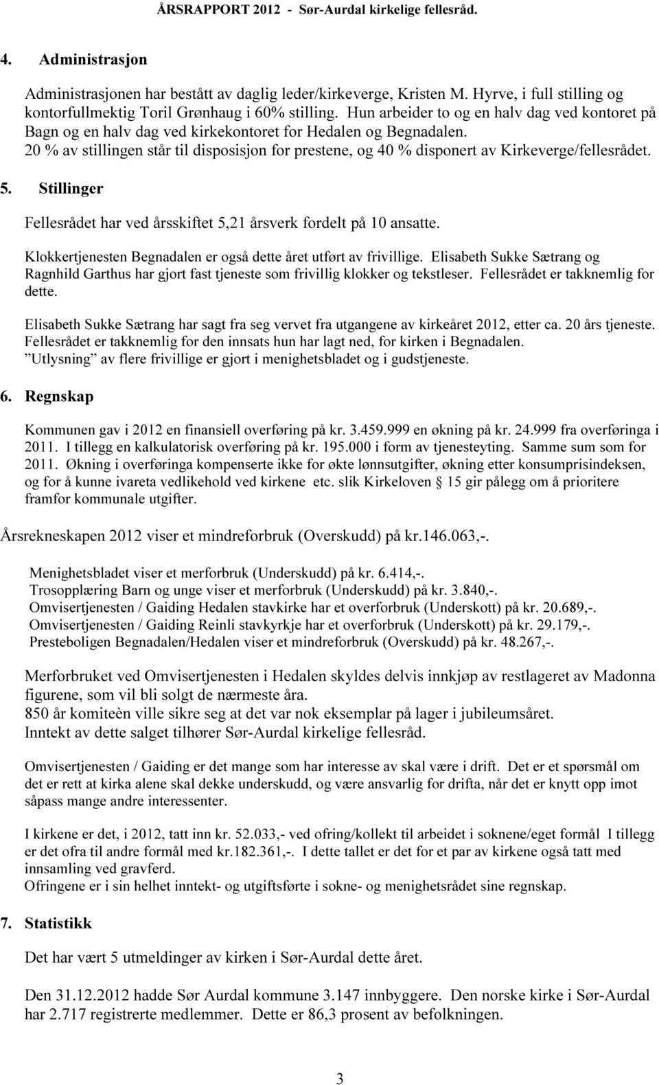 20 % av stillingen står til disposisjon for prestene, og 40 % disponert av Kirkeverge/fellesrådet. 5. Stillinger Fellesrådet har ved årsskiftet 5,21 årsverk fordelt på 10 ansatte.