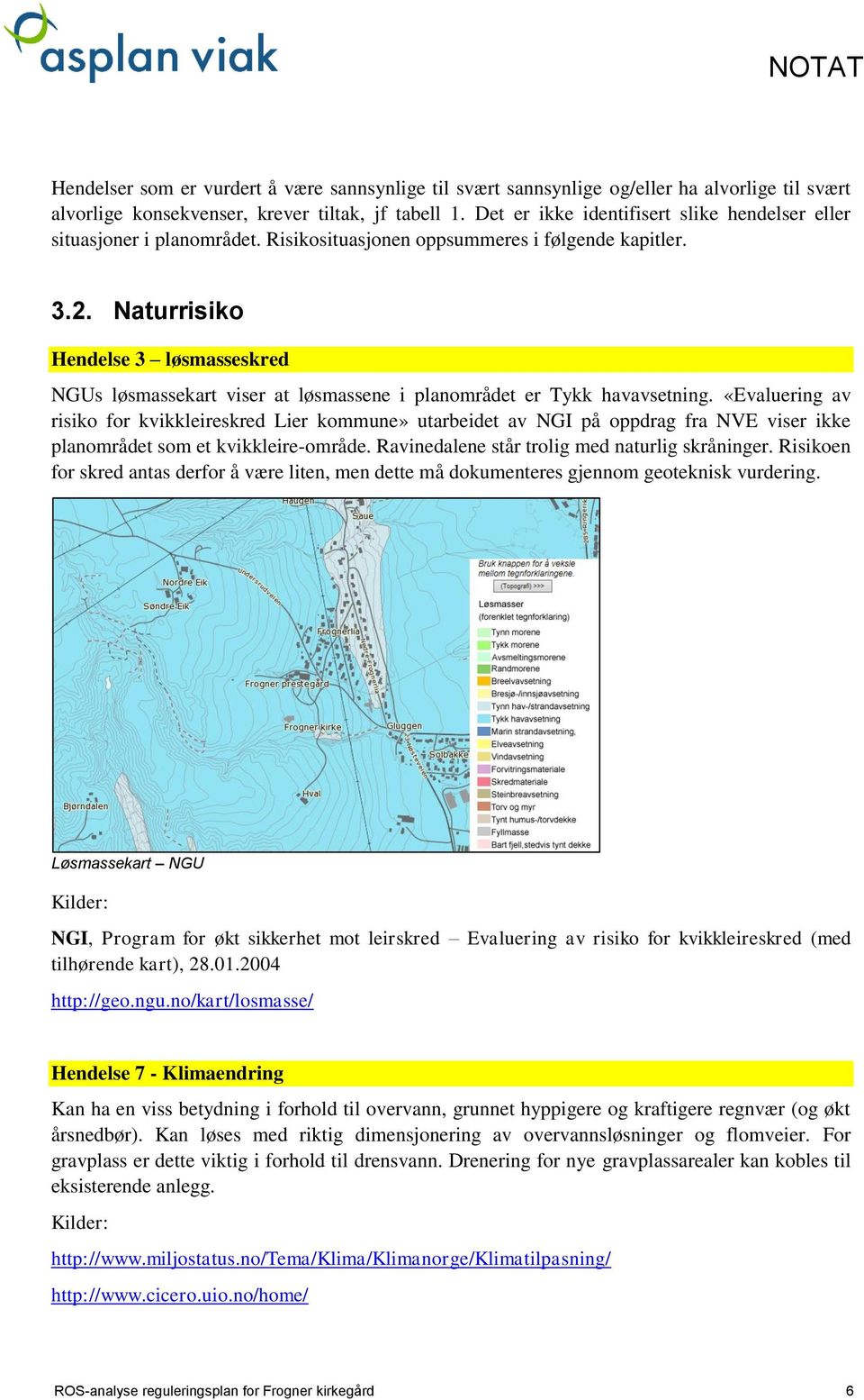 Naturrisiko Hendelse 3 løsmasseskred NGUs løsmassekart viser at løsmassene i planområdet er Tykk havavsetning.