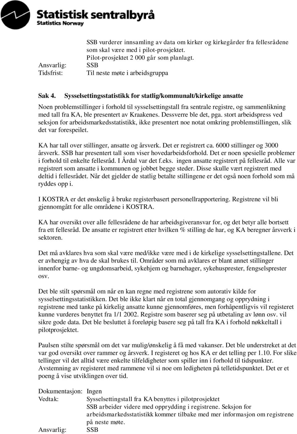 Sysselsettingsstatistikk for statlig/kommunalt/kirkelige ansatte Noen problemstillinger i forhold til sysselsettingstall fra sentrale registre, og sammenlikning med tall fra KA, ble presentert av