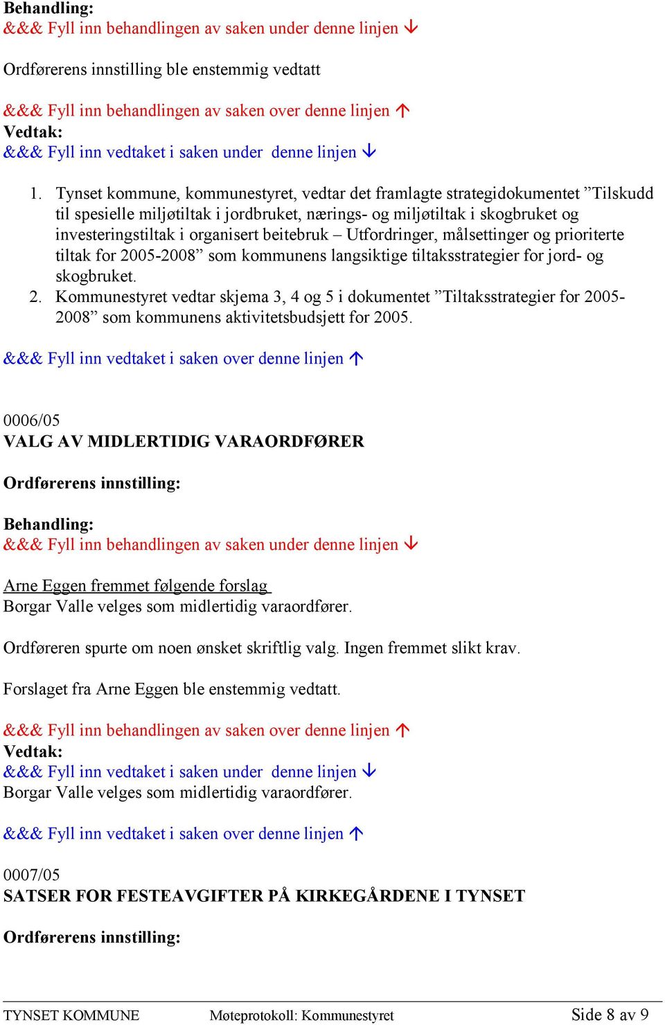 beitebruk Utfordringer, målsettinger og prioriterte tiltak for 2005-2008 som kommunens langsiktige tiltaksstrategier for jord- og skogbruket. 2. Kommunestyret vedtar skjema 3, 4 og 5 i dokumentet Tiltaksstrategier for 2005-2008 som kommunens aktivitetsbudsjett for 2005.