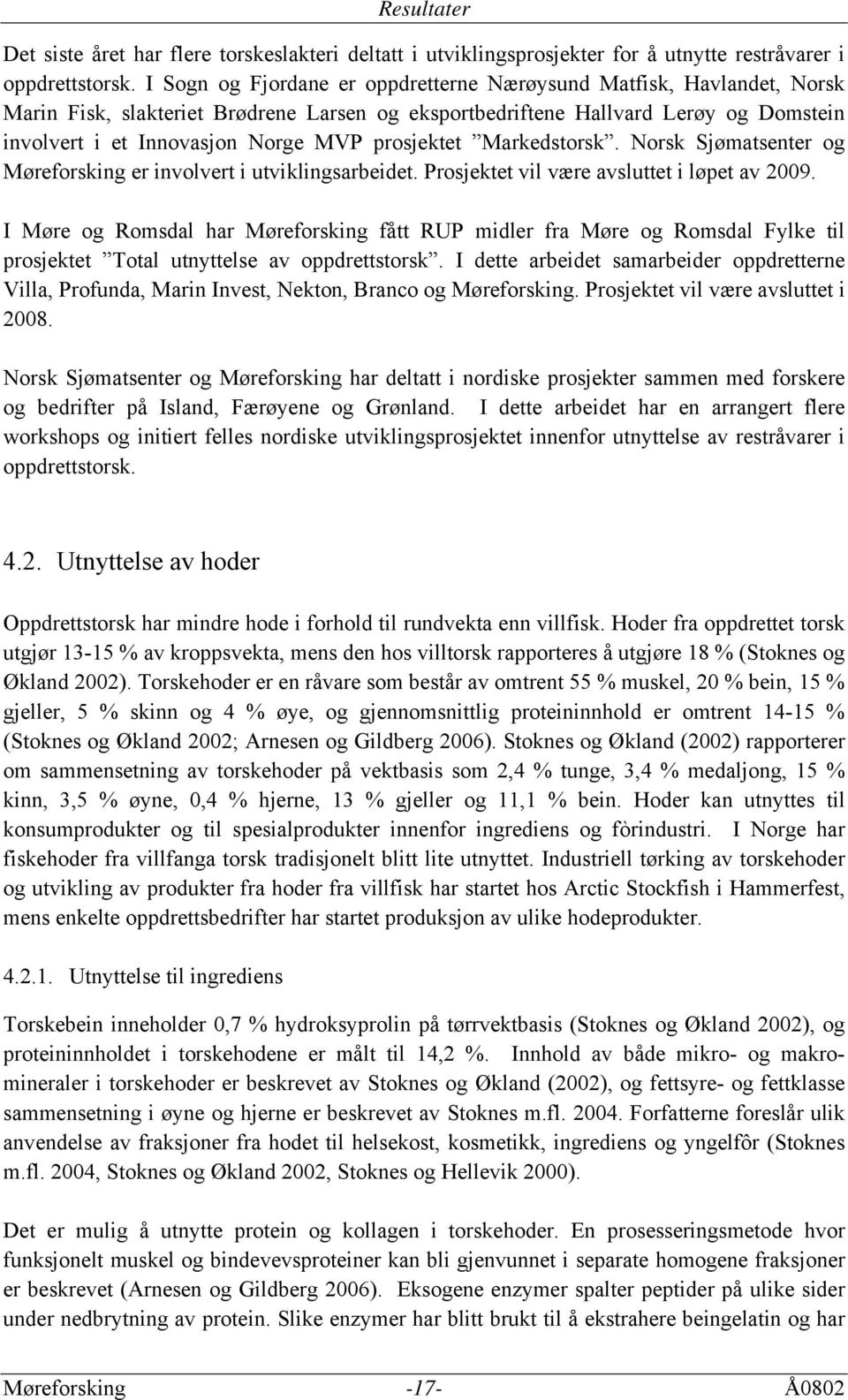 prosjektet Markedstorsk. Norsk Sjømatsenter og Møreforsking er involvert i utviklingsarbeidet. Prosjektet vil være avsluttet i løpet av 2009.