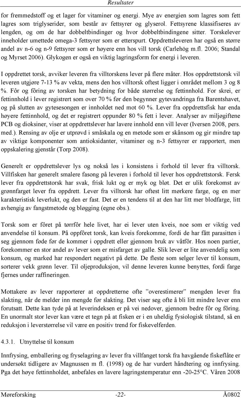 Oppdrettsleveren har også en større andel av n-6 og n-9 fettsyrer som er høyere enn hos vill torsk (Carlehög m.fl. 2006; Standal og Myrset 2006).