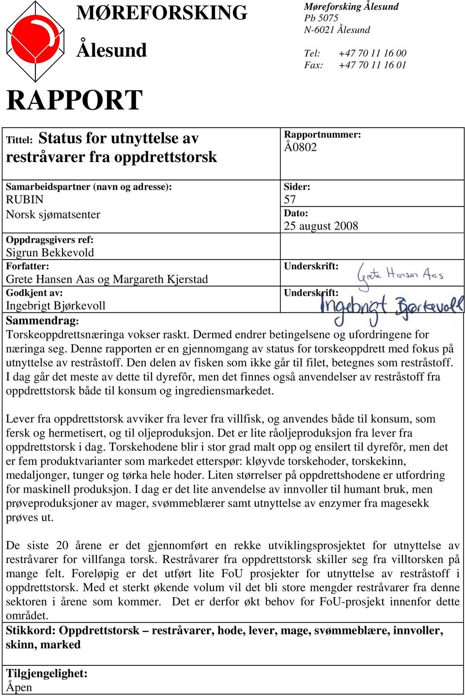 25 august 2008 Underskrift: Underskrift: Sammendrag: Torskeoppdrettsnæringa vokser raskt. Dermed endrer betingelsene og ufordringene for næringa seg.