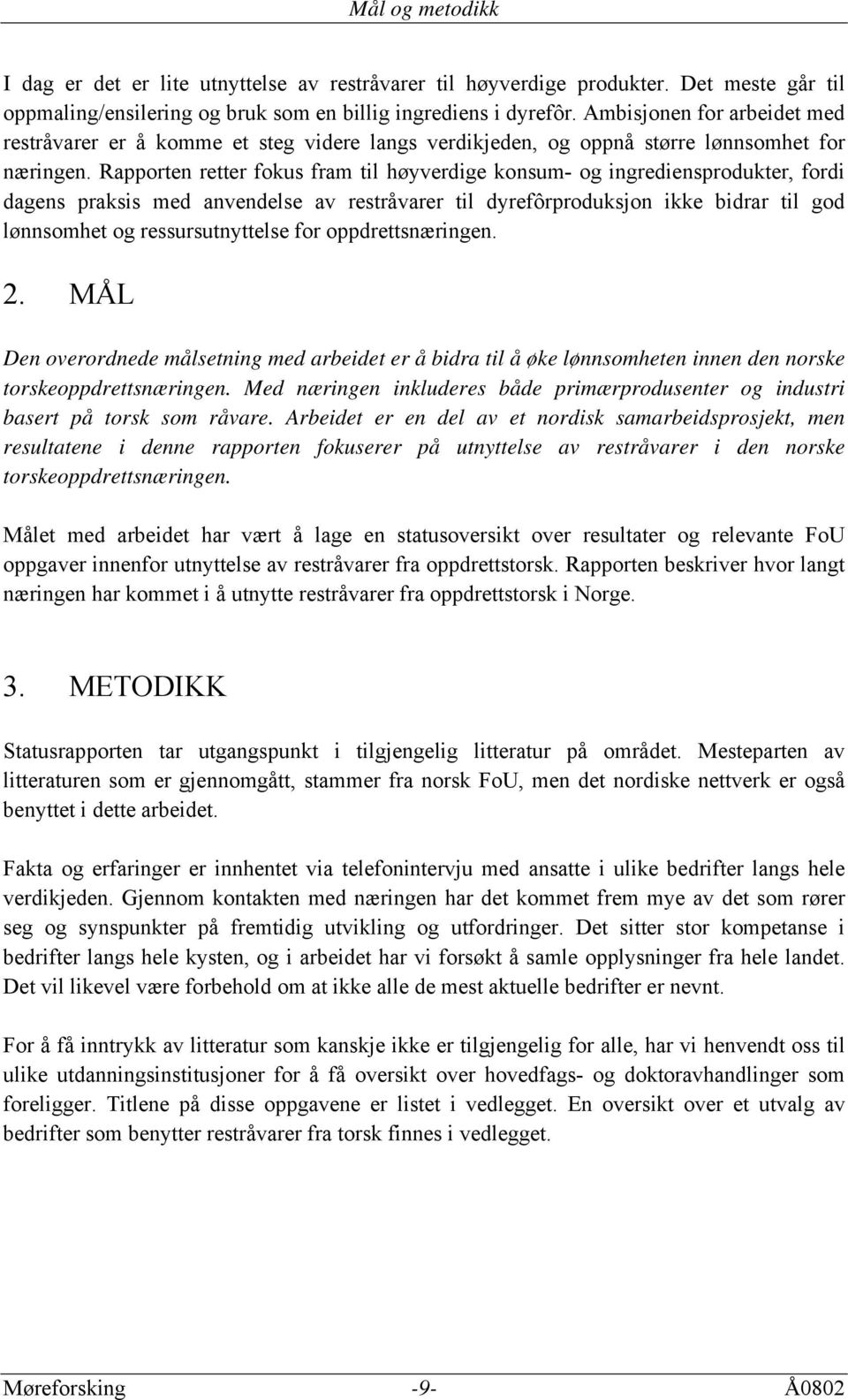 Rapporten retter fokus fram til høyverdige konsum- og ingrediensprodukter, fordi dagens praksis med anvendelse av restråvarer til dyrefôrproduksjon ikke bidrar til god lønnsomhet og ressursutnyttelse