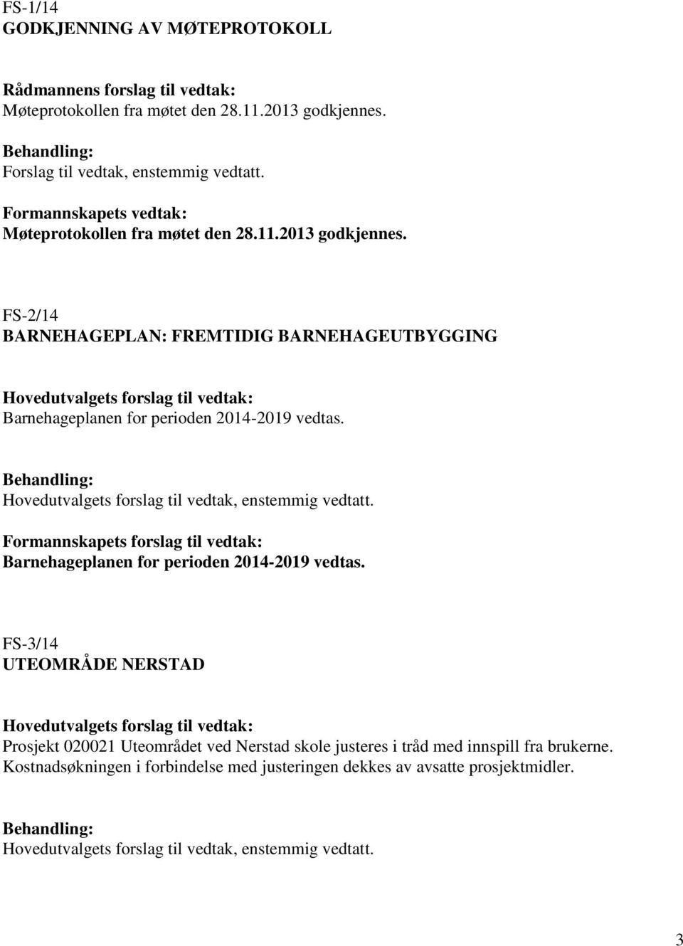 FS-2/14 BARNEHAGEPLAN: FREMTIDIG BARNEHAGEUTBYGGING Barnehageplanen for perioden 2014-2019 vedtas.