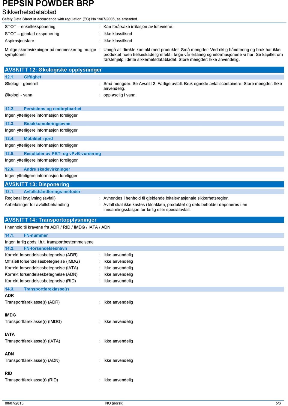 Se kapitlet om førstehjelp i dette sikkerhetsdatabladet. Store mengder. AVSNITT 12: Økologiske opplysninger 12.1. Giftighet Økologi - generell Økologi - vann : Små mengder: Se Avsnitt 2.