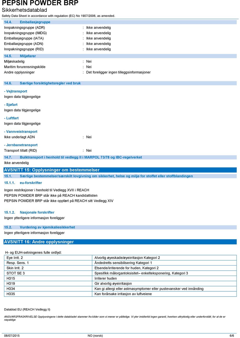 Særlige forsiktighetsregler ved bruk - Vejtransport Ingen data tilgjengelige - Sjøfart Ingen data tilgjengelige - Luftfart Ingen data tilgjengelige - Vannveistransport Ikke underlagt ADN -