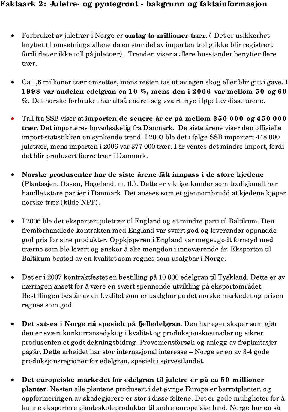 Ca 1,6 millioner trær omsettes, mens resten tas ut av egen skog eller blir gitt i gave. I 1998 var andelen edelgran ca 10 %, mens den i 2006 var mellom 50 og 60 %.