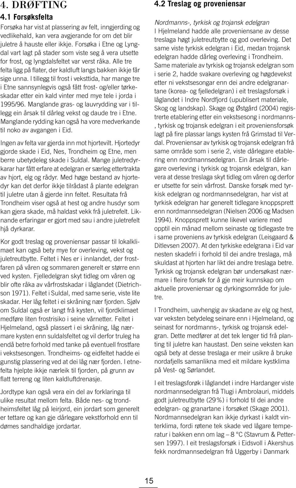 I tillegg til frost i veksttida, har mange tre i Etne sannsynlegvis også fått frost- og/eller tørkeskadar etter ein kald vinter med mye tele i jorda i 1995/96.