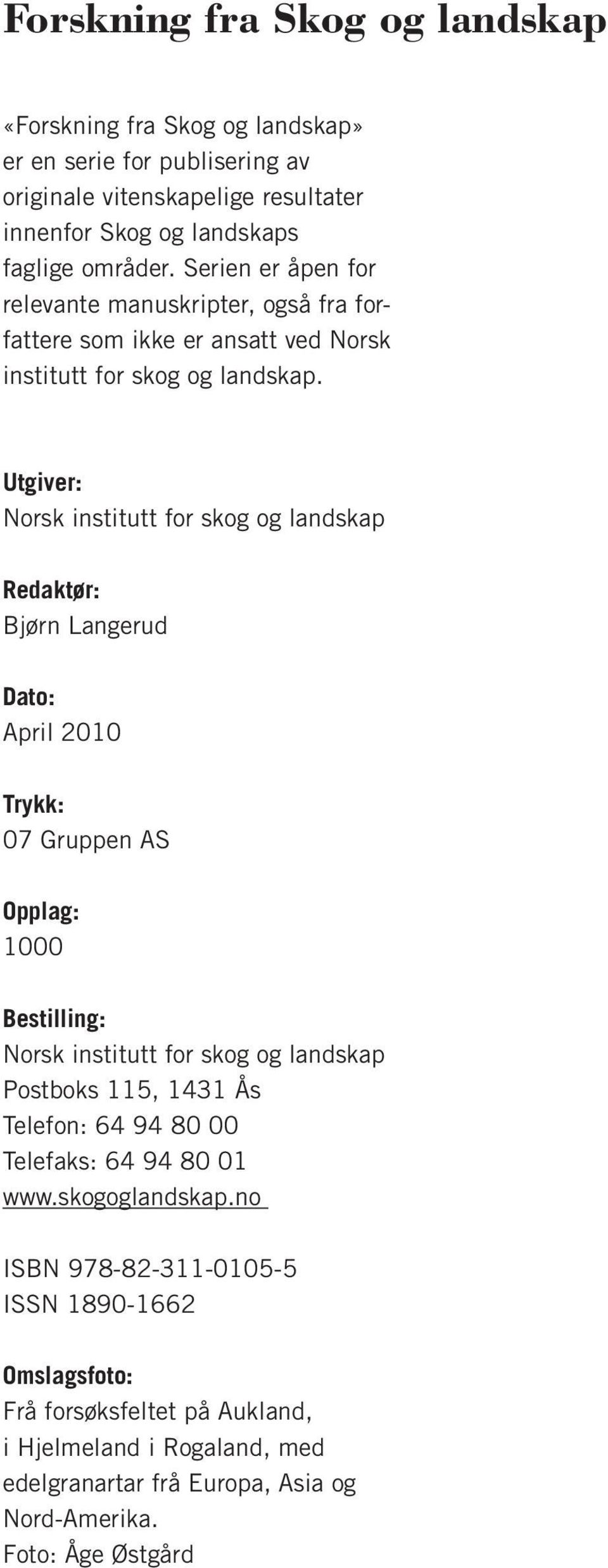 Utgiver: Norsk institutt for skog og landskap Redaktør: Bjørn Langerud Dato: April 2010 Trykk: 07 Gruppen AS Opplag: 1000 Bestilling: Norsk institutt for skog og landskap Postboks