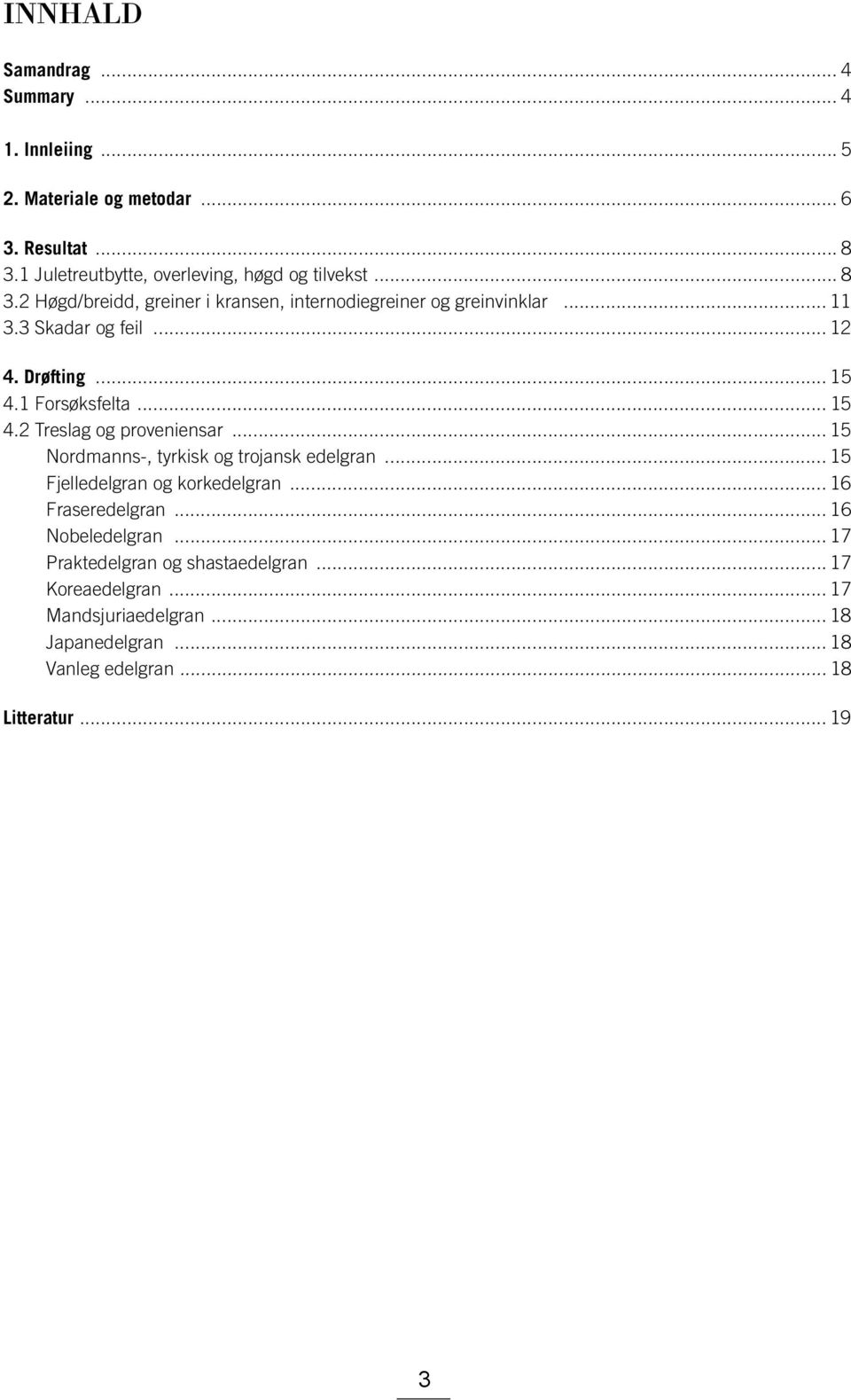 .. 12 4. Drøfting... 15 4.1 Forsøksfelta... 15 4.2 og proveniensar... 15 Nordmanns-, tyrkisk og trojansk edelgran... 15 Fjelledelgran og korkedelgran.