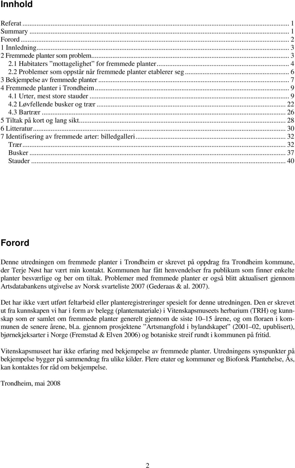 .. 22 4.3 Bartrær... 26 5 Tiltak på kort og lang sikt... 28 6 Litteratur... 30 7 Identifisering av fremmede arter: billedgalleri... 32 Trær... 32 Busker... 37 Stauder.