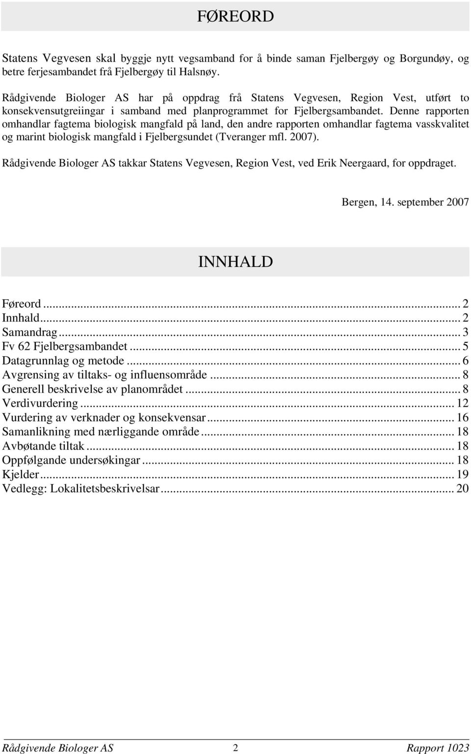 Denne rapporten omhandlar fagtema biologisk mangfald på land, den andre rapporten omhandlar fagtema vasskvalitet og marint biologisk mangfald i Fjelbergsundet (Tveranger mfl. 2007).