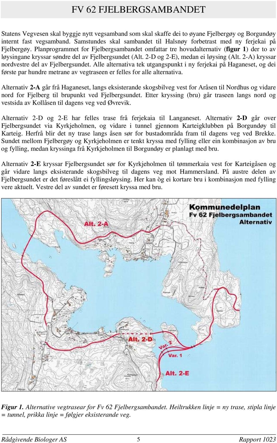 Planprogrammet for Fjelbergsambandet omfattar tre hovudalternativ (figur 1) der to av løysingane kryssar søndre del av Fjelbergsundet (Alt. 2-D og 2-E), medan ei løysing (Alt.