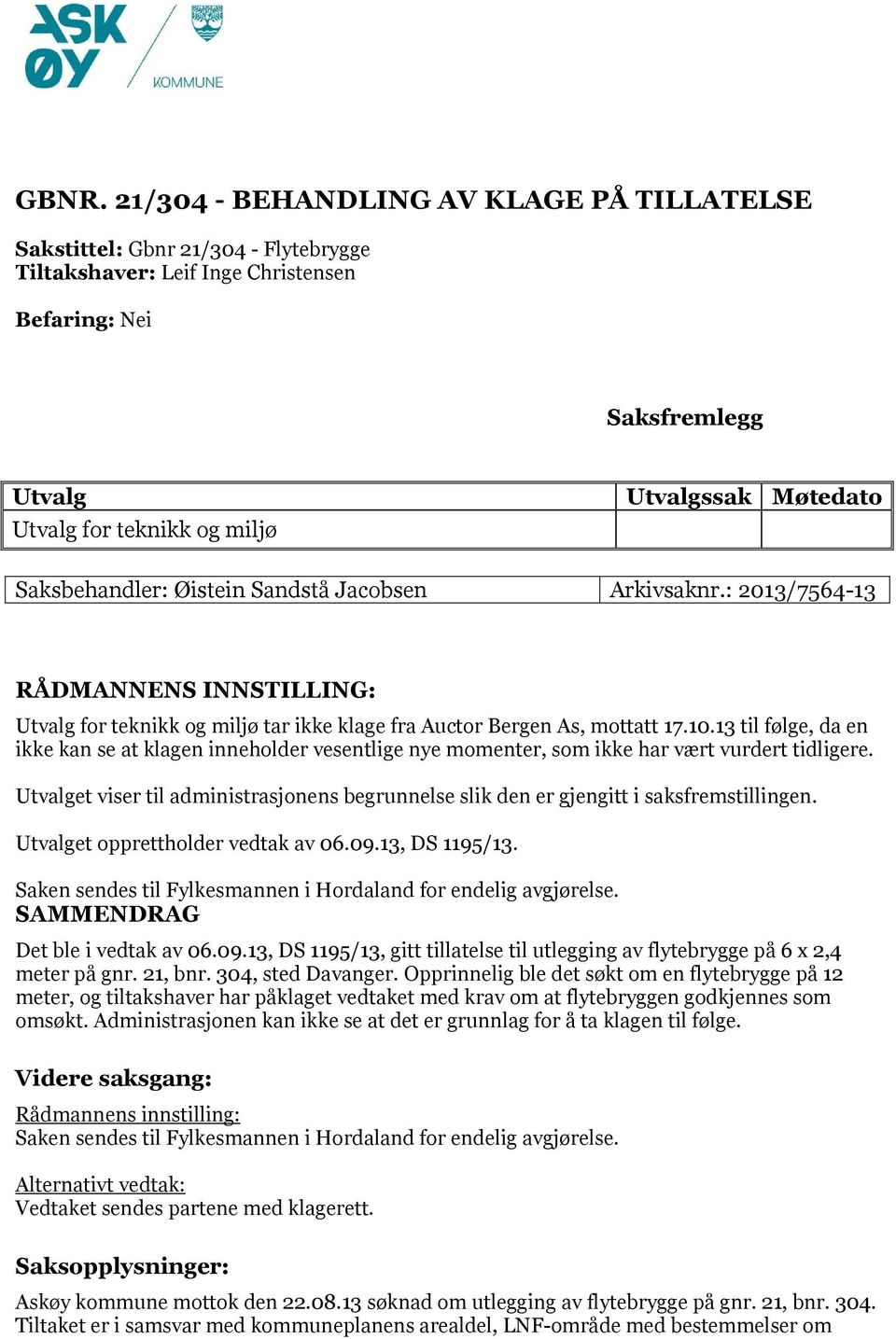 13 til følge, da en ikke kan se at klagen inneholder vesentlige nye momenter, som ikke har vært vurdert tidligere.