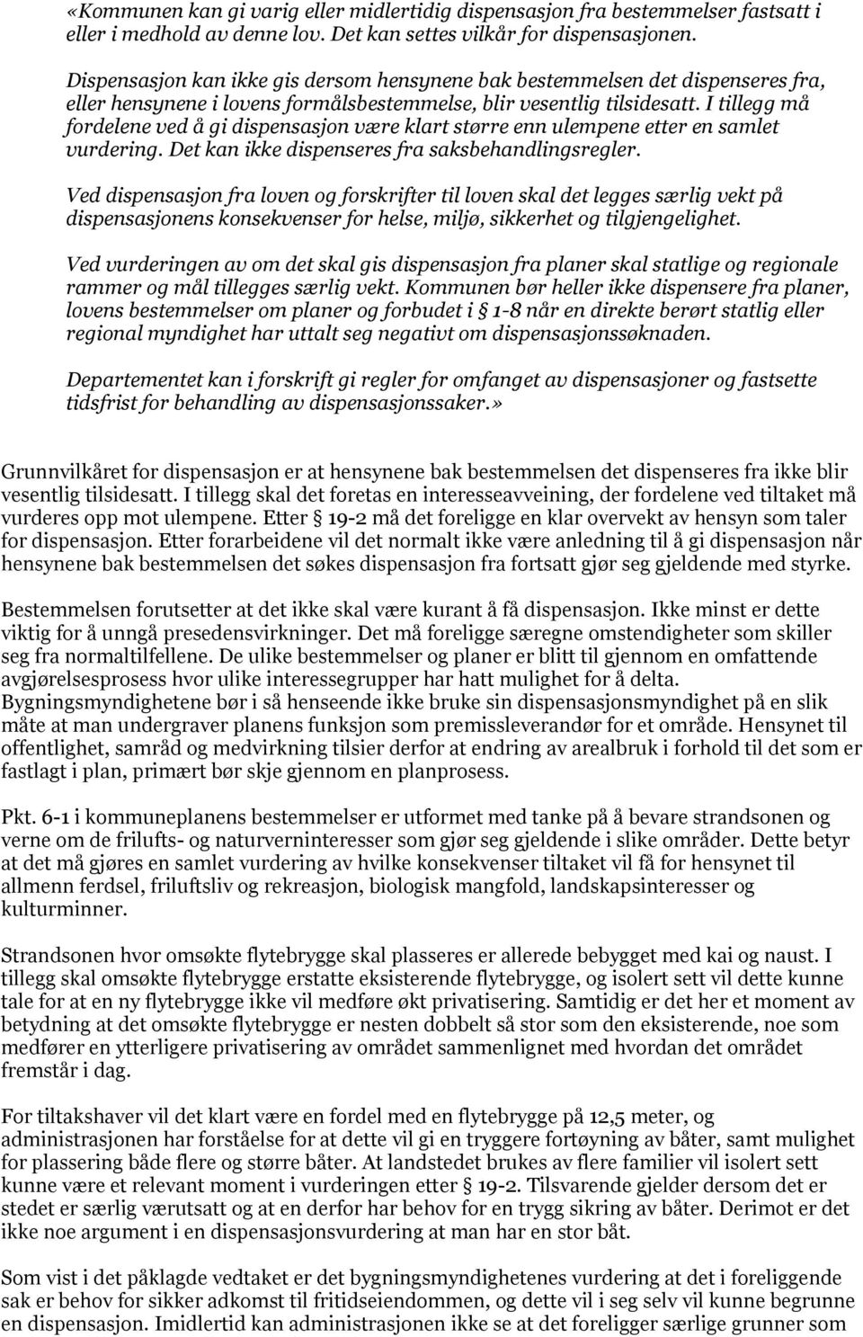 I tillegg må fordelene ved å gi dispensasjon være klart større enn ulempene etter en samlet vurdering. Det kan ikke dispenseres fra saksbehandlingsregler.