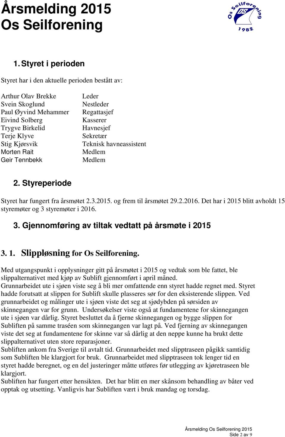 Det har i 2015 blitt avholdt 15 styremøter og 3 styremøter i 2016. 3. Gjennomføring av tiltak vedtatt på årsmøte i 2015 3. 1. Slippløsning for.