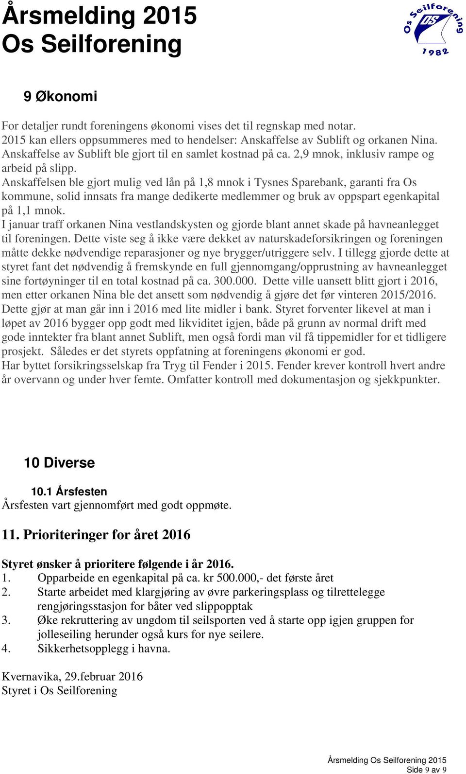 Anskaffelsen ble gjort mulig ved lån på 1,8 mnok i Tysnes Sparebank, garanti fra Os kommune, solid innsats fra mange dedikerte medlemmer og bruk av oppspart egenkapital på 1,1 mnok.