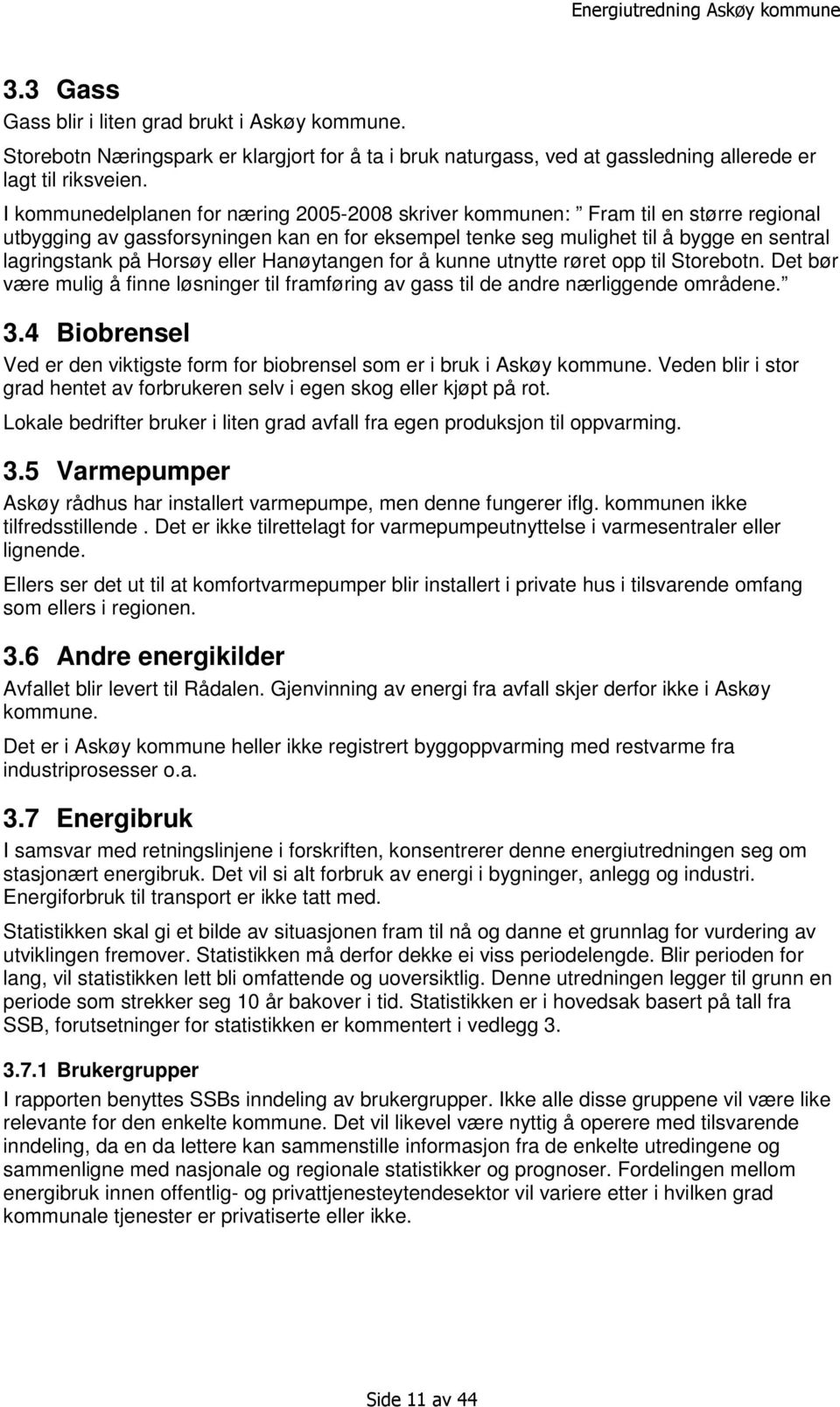 eller Hanøytangen for å kunne utnytte røret opp til Storebotn. Det bør være mulig å finne løsninger til framføring av gass til de andre nærliggende områdene. 3.