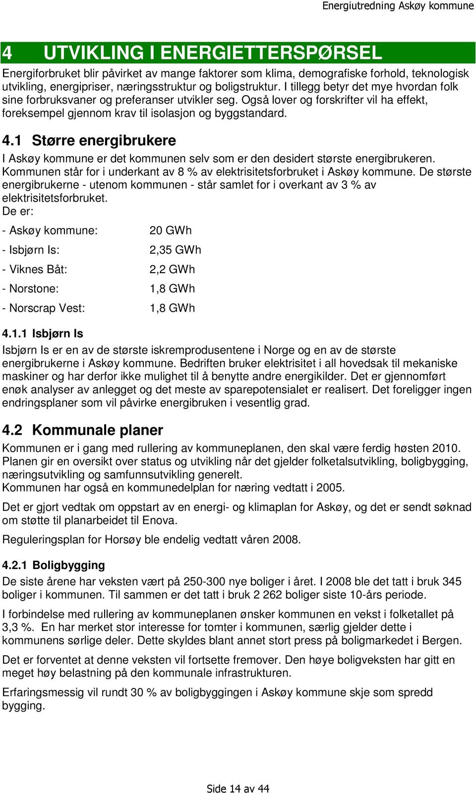 1 Større energibrukere I Askøy kommune er det kommunen selv som er den desidert største energibrukeren. Kommunen står for i underkant av 8 % av elektrisitetsforbruket i Askøy kommune.