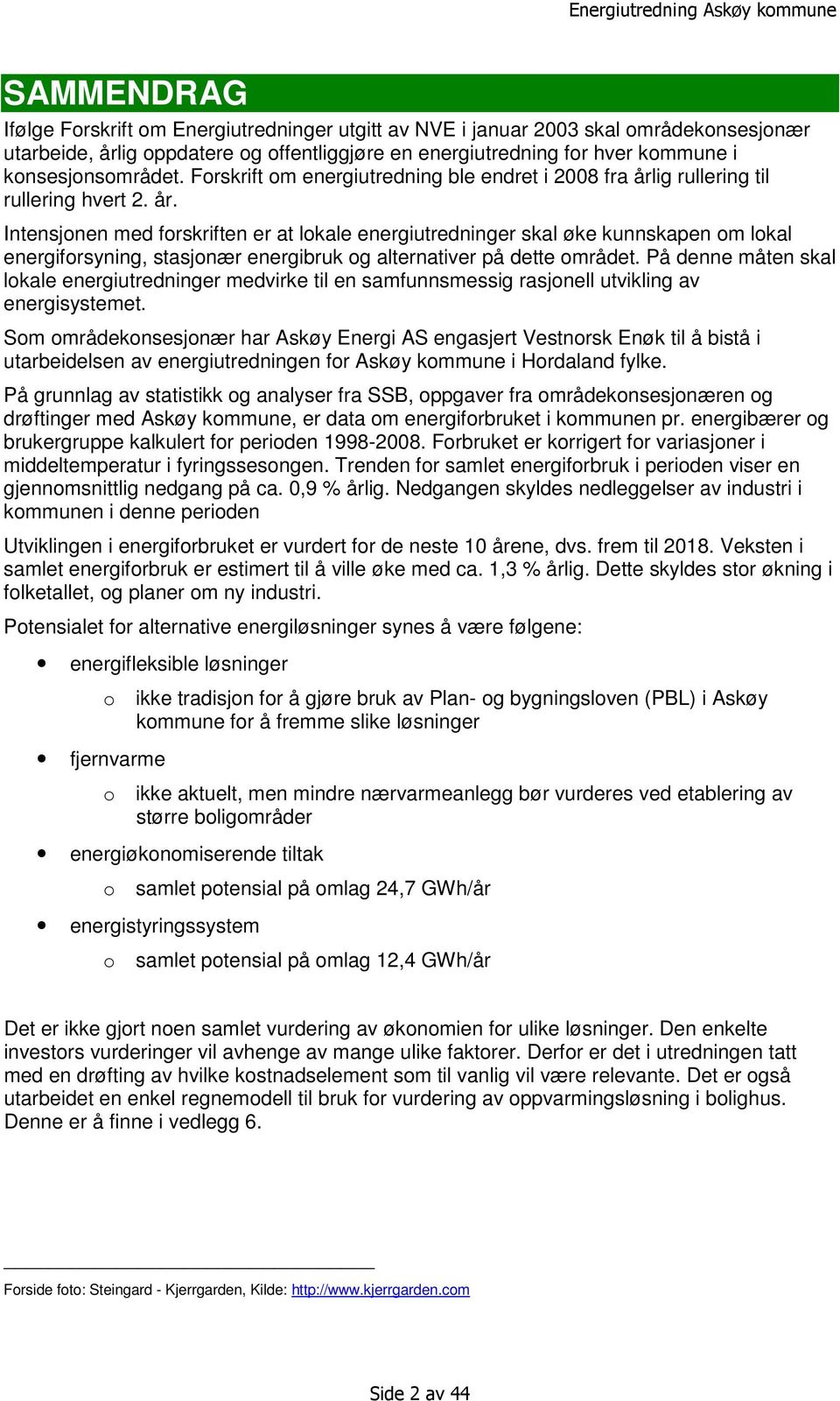 ig rullering til rullering hvert 2. år. Intensjonen med forskriften er at lokale energiutredninger skal øke kunnskapen om lokal energiforsyning, stasjonær energibruk og alternativer på dette området.