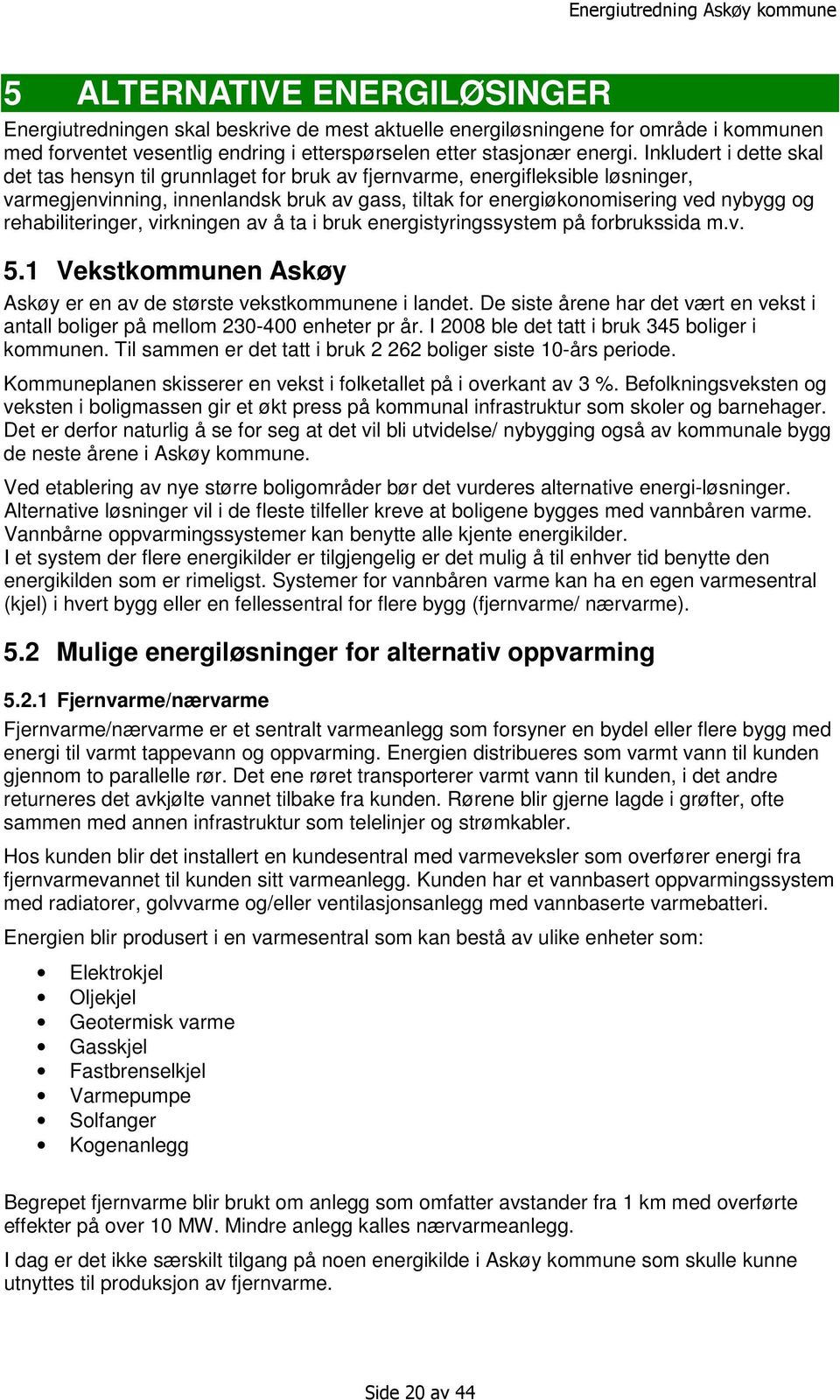 rehabiliteringer, virkningen av å ta i bruk energistyringssystem på forbrukssida m.v. 5.1 Vekstkommunen Askøy Askøy er en av de største vekstkommunene i landet.