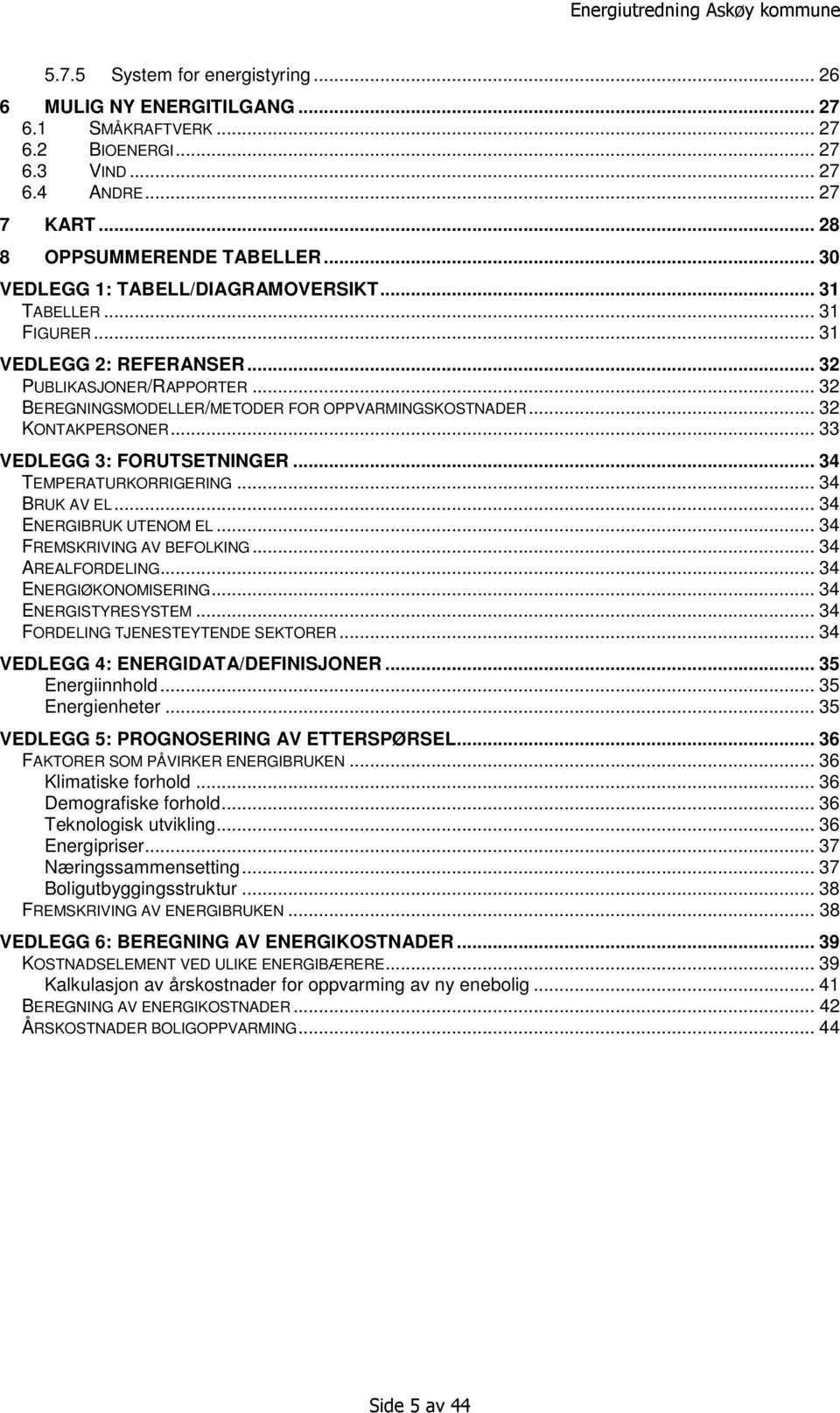 .. 32 KONTAKPERSONER... 33 VEDLEGG 3: FORUTSETNINGER... 34 TEMPERATURKORRIGERING... 34 BRUK AV EL... 34 ENERGIBRUK UTENOM EL... 34 FREMSKRIVING AV BEFOLKING... 34 AREALFORDELING.