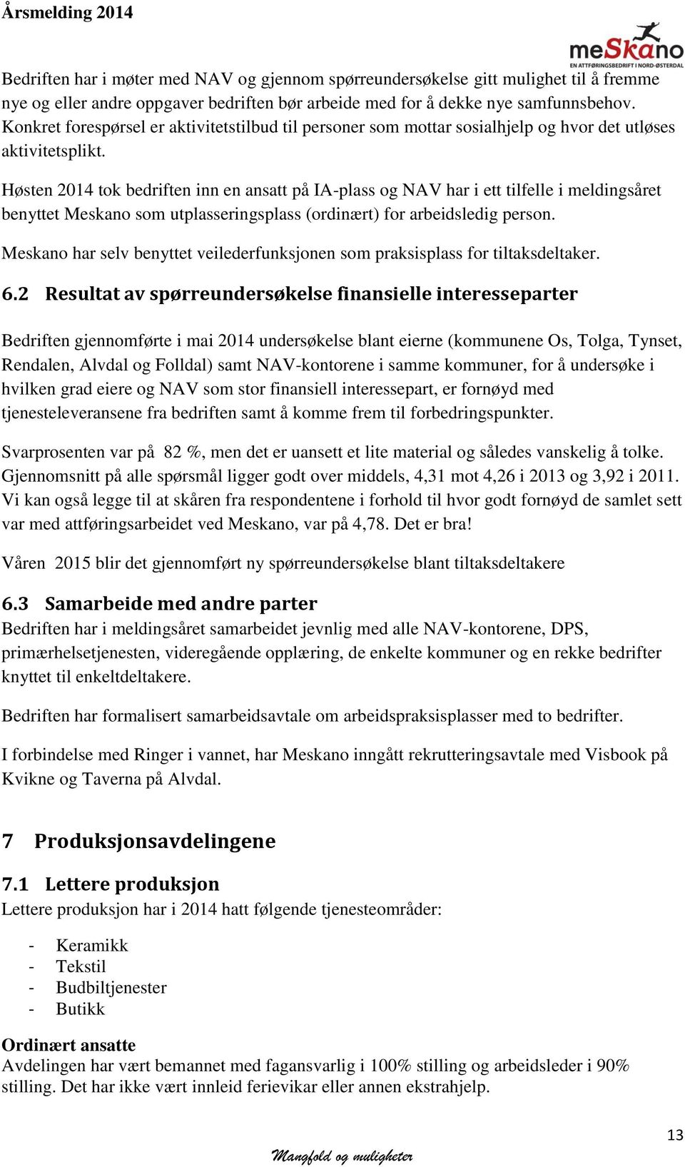 Høsten 2014 tok bedriften inn en ansatt på IA-plass og NAV har i ett tilfelle i meldingsåret benyttet Meskano som utplasseringsplass (ordinært) for arbeidsledig person.