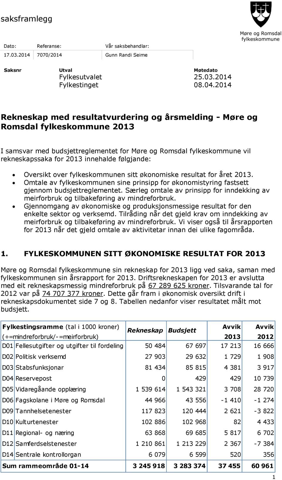 følgjande: Oversikt over fylkeskommunen sitt økonomiske resultat for året 2013. Omtale av fylkeskommunen sine prinsipp for økonomistyring fastsett gjennom budsjettreglementet.