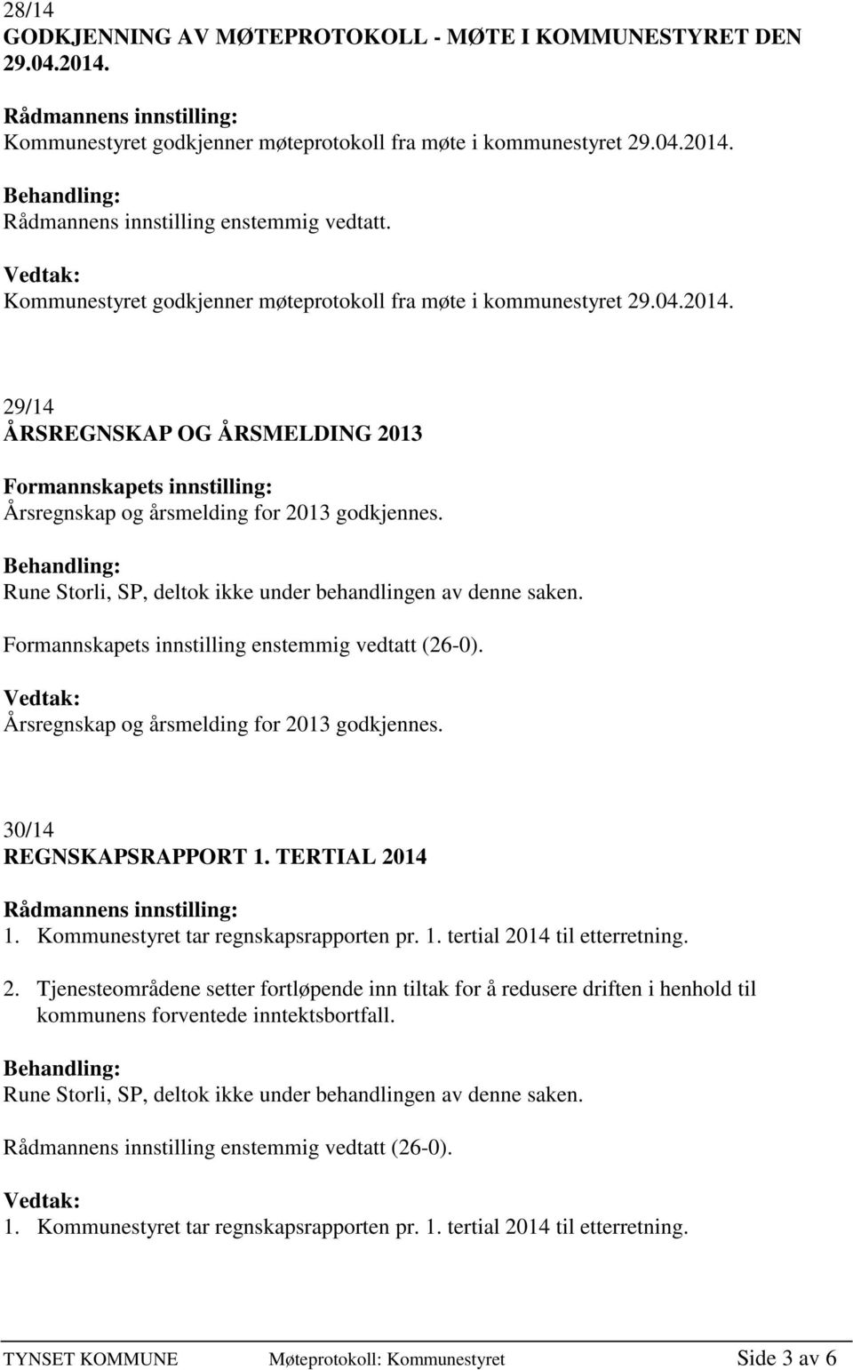 Rune Storli, SP, deltok ikke under behandlingen av denne saken. Formannskapets innstilling enstemmig vedtatt (26-0). Årsregnskap og årsmelding for 2013 godkjennes. 30/14 REGNSKAPSRAPPORT 1.