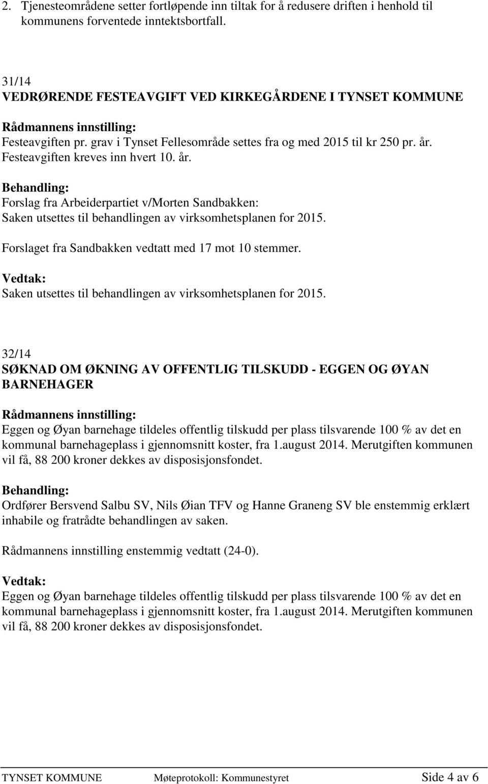 Festeavgiften kreves inn hvert 10. år. Forslag fra Arbeiderpartiet v/morten Sandbakken: Saken utsettes til behandlingen av virksomhetsplanen for 2015.