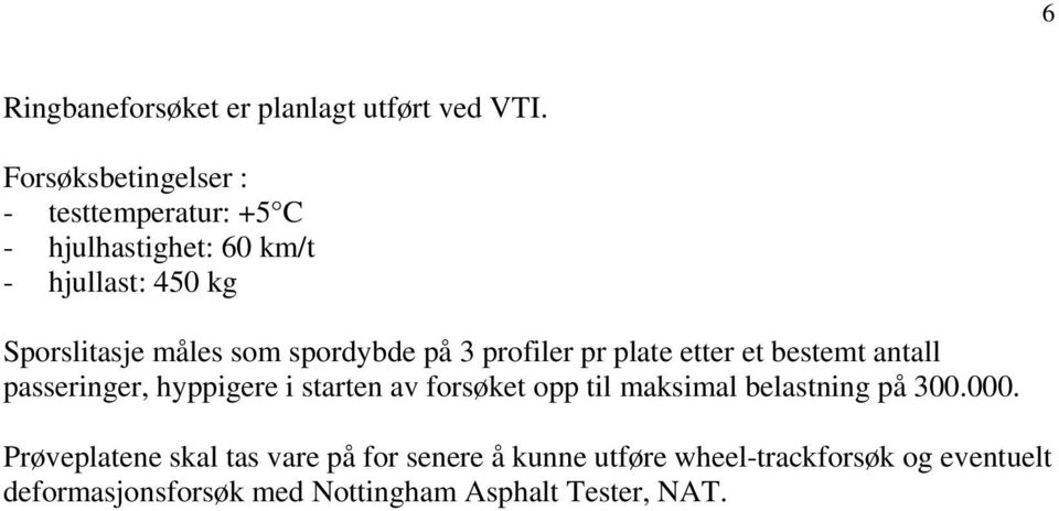 spordybde på 3 profiler pr plate etter et bestemt antall passeringer, hyppigere i starten av forsøket opp til